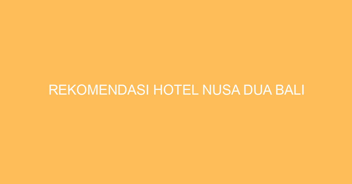 Rekomendasi Hotel Nusa Dua Bali