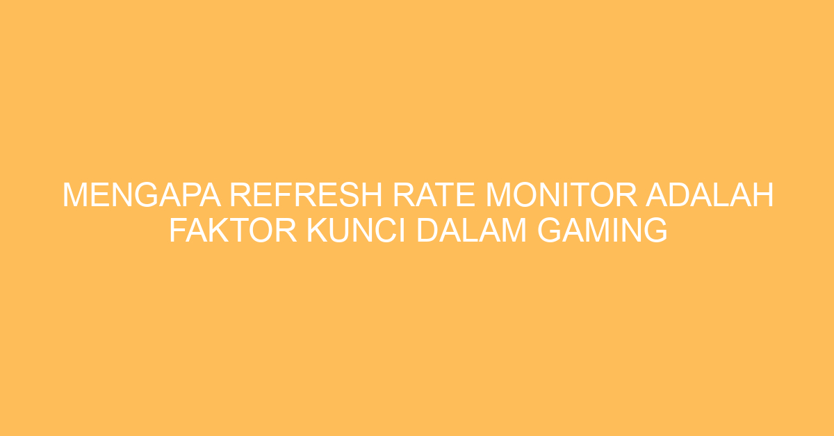 Mengapa Refresh Rate Monitor adalah Faktor Kunci dalam Gaming